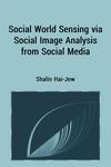 Social World Sensing via Social Image Analysis from Social Media by Shalin Hai-Jew